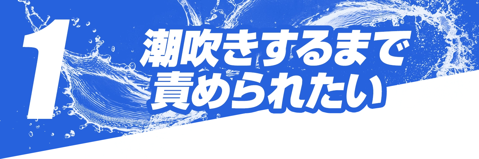 1.潮吹きするまで責められたい