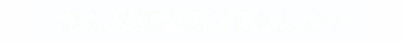 こんな願望ありませんか？