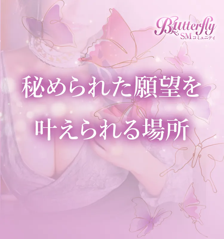 秘められた願望を叶えられる場所 Butterfly