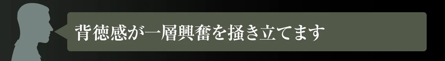 背徳感が一層興奮を掻き立てます