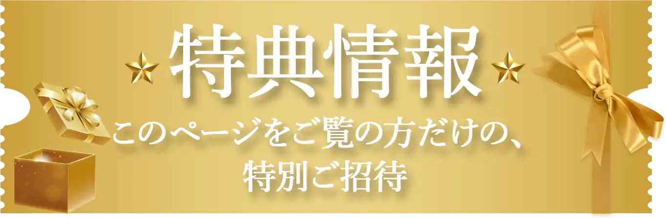特典情報 このページをご覧の方だけの、特別ご招待
