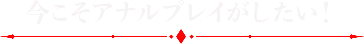 今こそアナルプレイがしたい!